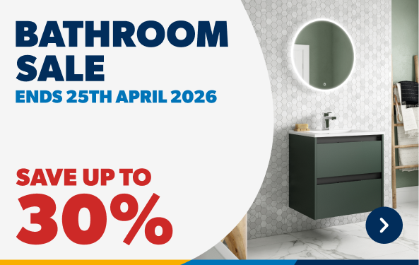 Bathroom Sale Ends 25th April 2026. Save up to 30%. Shop Now